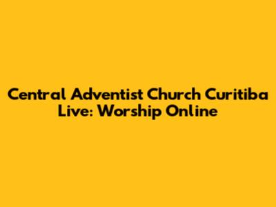 Central Adventist Church Curitiba Live: Worship Online