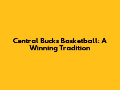 Central Bucks Basketball: A Winning Tradition