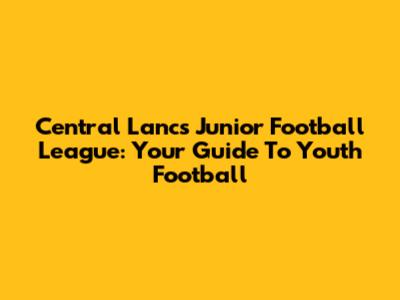 Central Lancs Junior Football League: Your Guide To Youth Football