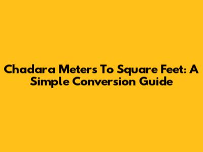 Chadara Meters To Square Feet: A Simple Conversion Guide