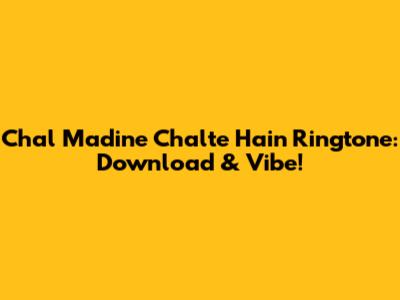 Chal Madine Chalte Hain Ringtone: Download & Vibe!