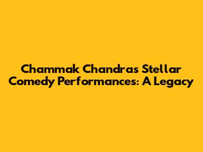 Chammak Chandra's Stellar Comedy Performances: A Legacy