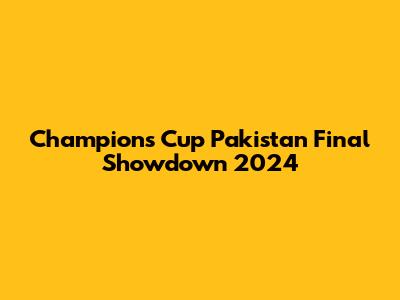 Champions Cup Pakistan Final Showdown 2024