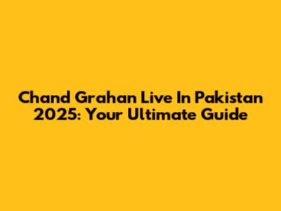 Chand Grahan Live In Pakistan 2025: Your Ultimate Guide