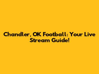 Chandler, OK Football: Your Live Stream Guide!