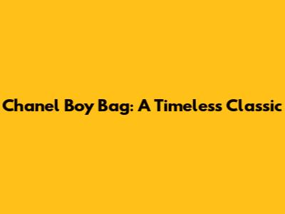 Chanel Boy Bag: A Timeless Classic