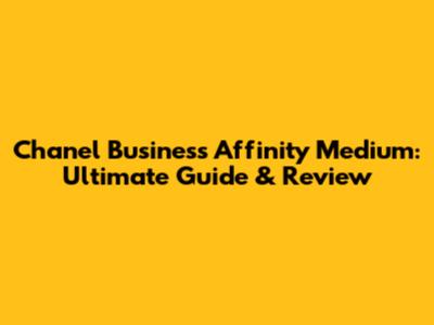 Chanel Business Affinity Medium: Ultimate Guide & Review