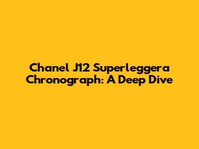 Chanel J12 Superleggera Chronograph: A Deep Dive