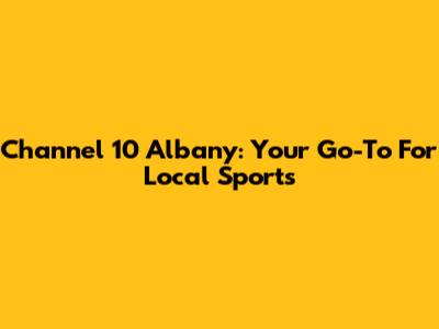 Channel 10 Albany: Your Go-To For Local Sports
