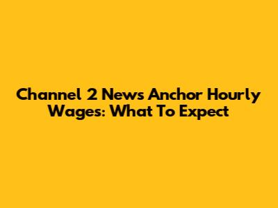 Channel 2 News Anchor Hourly Wages: What To Expect