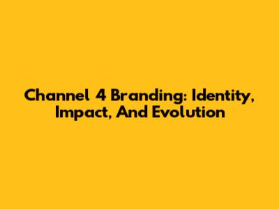 Channel 4 Branding: Identity, Impact, And Evolution