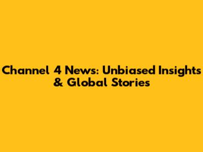 Channel 4 News: Unbiased Insights & Global Stories