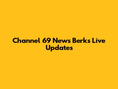 Channel 69 News Berks Live Updates