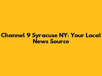 Channel 9 Syracuse NY: Your Local News Source
