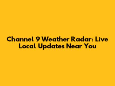 Channel 9 Weather Radar: Live Local Updates Near You