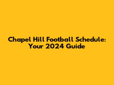 Chapel Hill Football Schedule: Your 2024 Guide