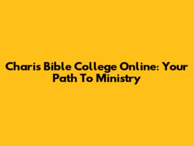 Charis Bible College Online: Your Path To Ministry