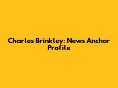 Charles Brinkley: News Anchor Profile