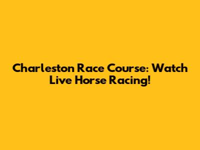 Charleston Race Course: Watch Live Horse Racing!