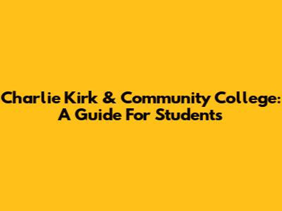 Charlie Kirk & Community College: A Guide For Students