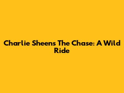 Charlie Sheen's The Chase: A Wild Ride