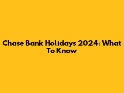 Chase Bank Holidays 2024: What To Know