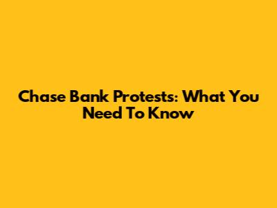 Chase Bank Protests: What You Need To Know