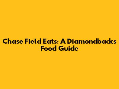 Chase Field Eats: A Diamondbacks Food Guide