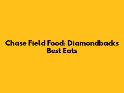 Chase Field Food: Diamondbacks' Best Eats