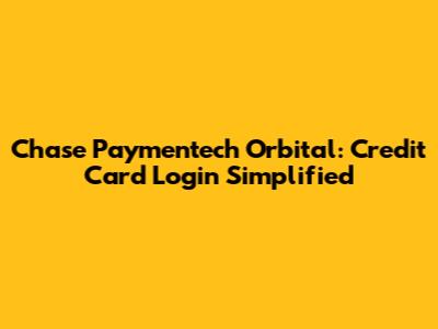 Chase Paymentech Orbital: Credit Card Login Simplified