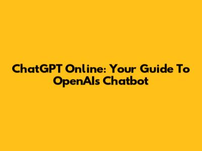 ChatGPT Online: Your Guide To OpenAI's Chatbot