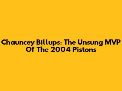 Chauncey Billups: The Unsung MVP Of The 2004 Pistons