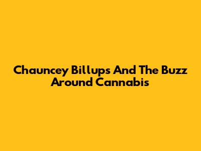 Chauncey Billups And The Buzz Around Cannabis