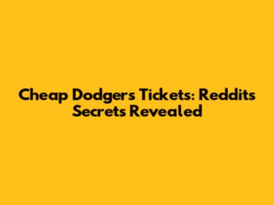 Cheap Dodgers Tickets: Reddit's Secrets Revealed