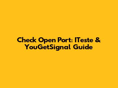 Check Open Port: ITeste & YouGetSignal Guide