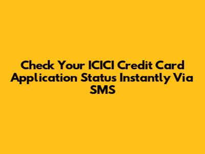 Check Your ICICI Credit Card Application Status Instantly Via SMS