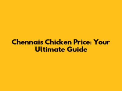 Chennai's Chicken Price: Your Ultimate Guide