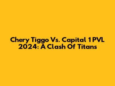 Chery Tiggo Vs. Capital 1 PVL 2024: A Clash Of Titans