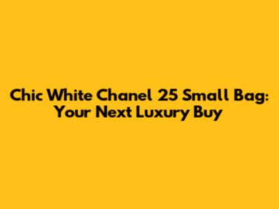 Chic White Chanel 25 Small Bag: Your Next Luxury Buy