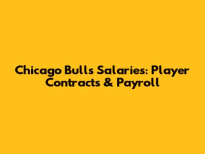 Chicago Bulls Salaries: Player Contracts & Payroll