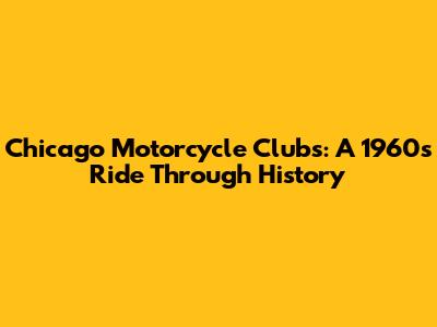 Chicago Motorcycle Clubs: A 1960s Ride Through History