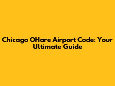 Chicago O'Hare Airport Code: Your Ultimate Guide