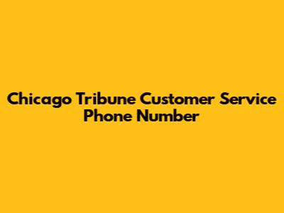 Chicago Tribune Customer Service Phone Number