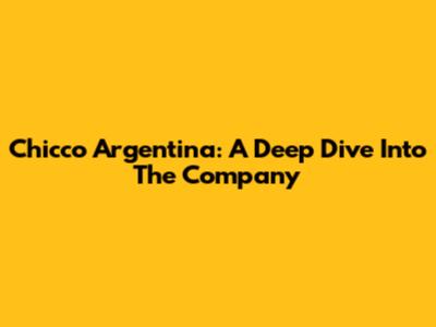 Chicco Argentina: A Deep Dive Into The Company