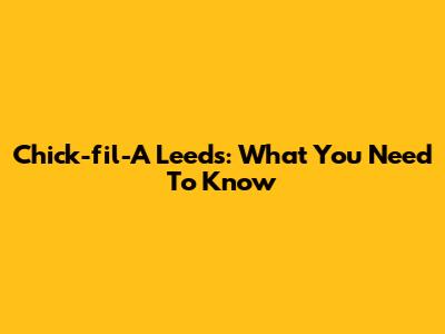 Chick-fil-A Leeds: What You Need To Know