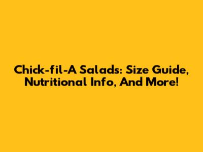 Chick-fil-A Salads: Size Guide, Nutritional Info, And More!