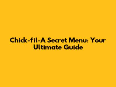 Chick-fil-A Secret Menu: Your Ultimate Guide