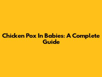 Chicken Pox In Babies: A Complete Guide