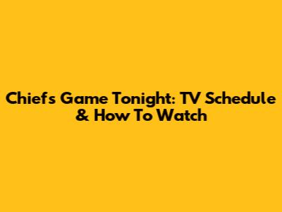 Chiefs Game Tonight: TV Schedule & How To Watch