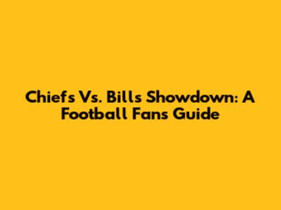 Chiefs Vs. Bills Showdown: A Football Fan's Guide